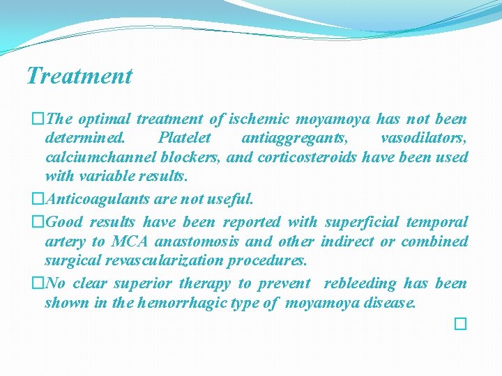 Treatment �The optimal treatment of ischemic moya has not been determined. Platelet antiaggregants, vasodilators,