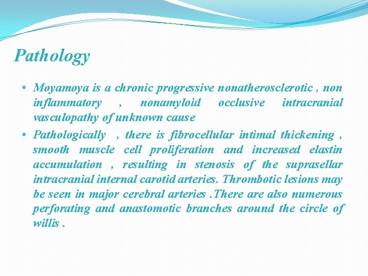 Pathology • Moyamoya is a chronic progressive nonatherosclerotic , non inflammatory , nonamyloid occlusive