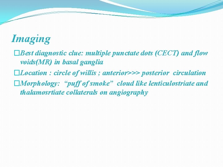 Imaging �Best diagnostic clue: multiple punctate dots (CECT) and flow voids(MR) in basal ganglia