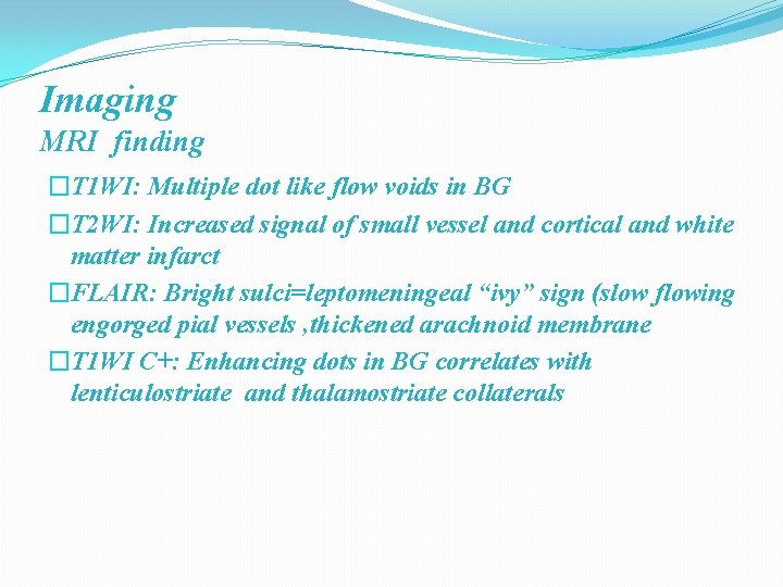 Imaging MRI finding �T 1 WI: Multiple dot like flow voids in BG �T