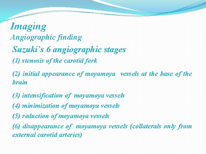 Imaging Angiographic finding Suzuki’s 6 angiographic stages (1) stenosis of the carotid fork (2)