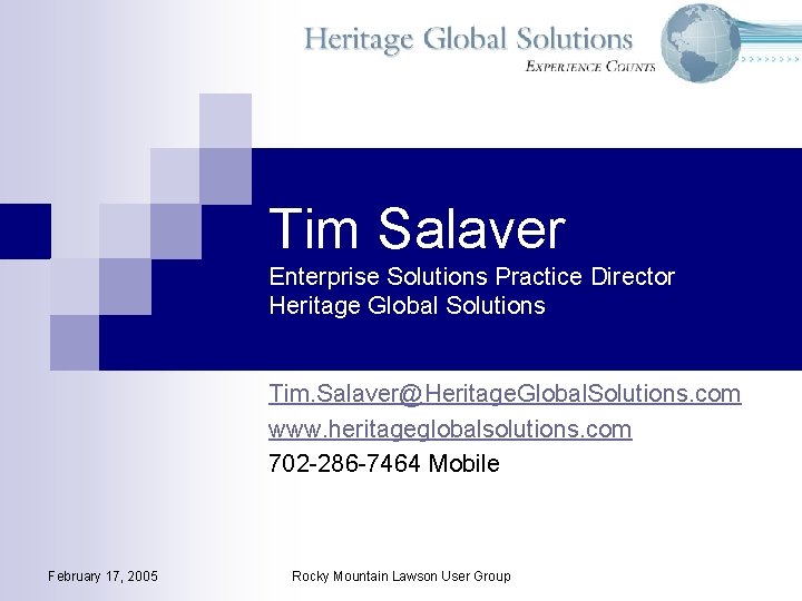 Tim Salaver Enterprise Solutions Practice Director Heritage Global Solutions Tim. Salaver@Heritage. Global. Solutions. com Tim Salaver Enterprise Solutions Practice Director Heritage Global Solutions Tim. Salaver@Heritage. Global. Solutions. com