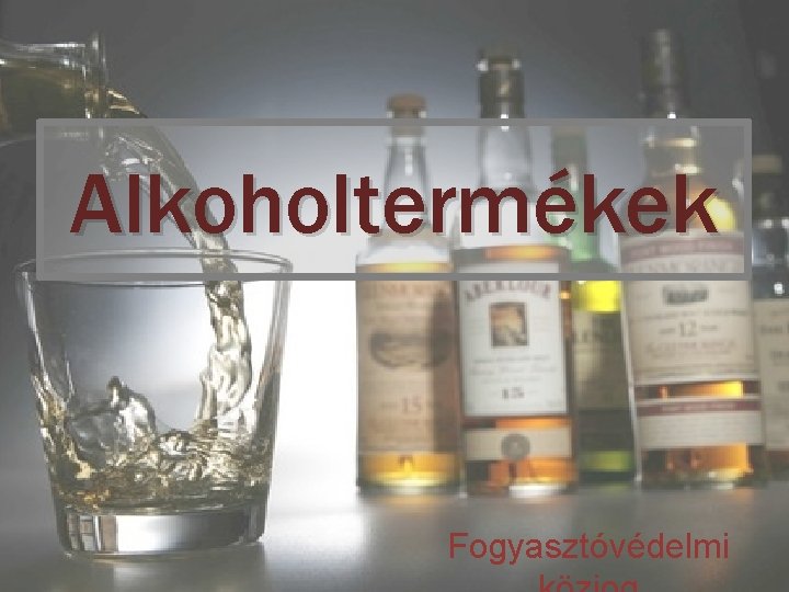 Alkoholtermékek Fogyasztóvédelmi 