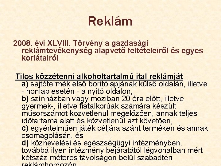 Reklám 2008. évi XLVIII. Törvény a gazdasági reklámtevékenység alapvető feltételeiről és egyes korlátairól Tilos