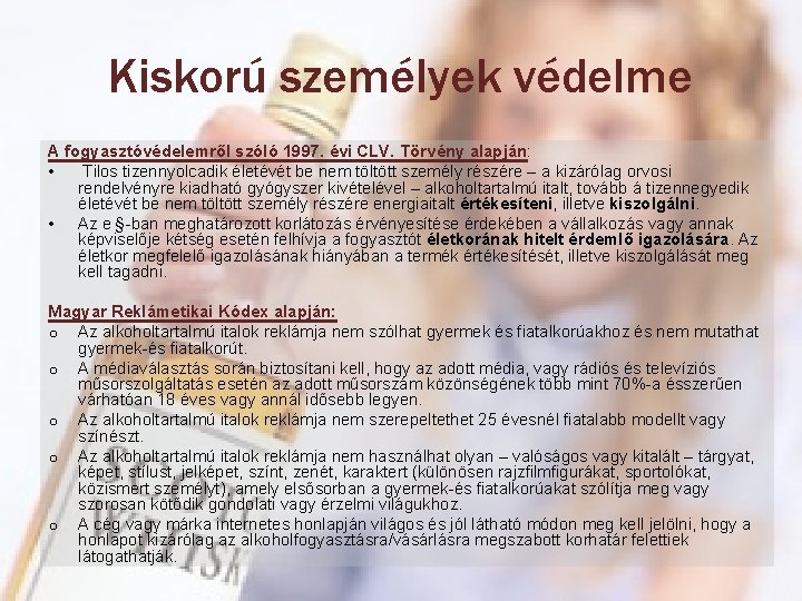 Kiskorú személyek védelme A fogyasztóvédelemről szóló 1997. évi CLV. Törvény alapján: • Tilos tizennyolcadik