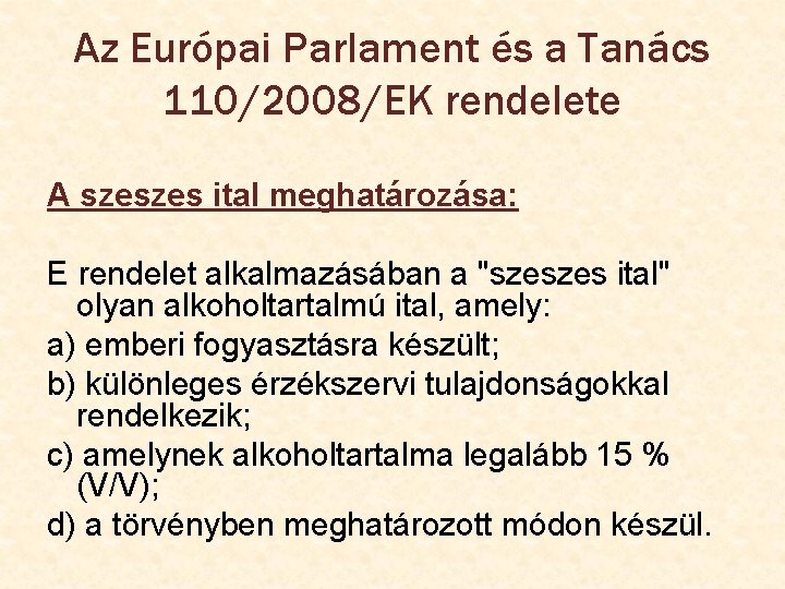 Az Európai Parlament és a Tanács 110/2008/EK rendelete A szeszes ital meghatározása: E rendelet