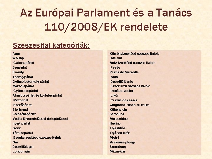 Az Európai Parlament és a Tanács 110/2008/EK rendelete Szeszesital kategóriák: Rum Whisky Gabonapárlat Borpárlat