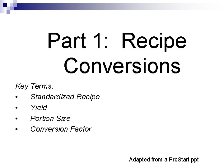 Part 1: Recipe Conversions Key Terms: • Standardized Recipe • Yield • Portion Size