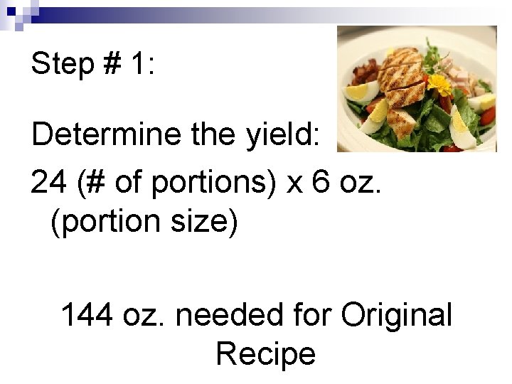 Step # 1: Determine the yield: 24 (# of portions) x 6 oz. (portion