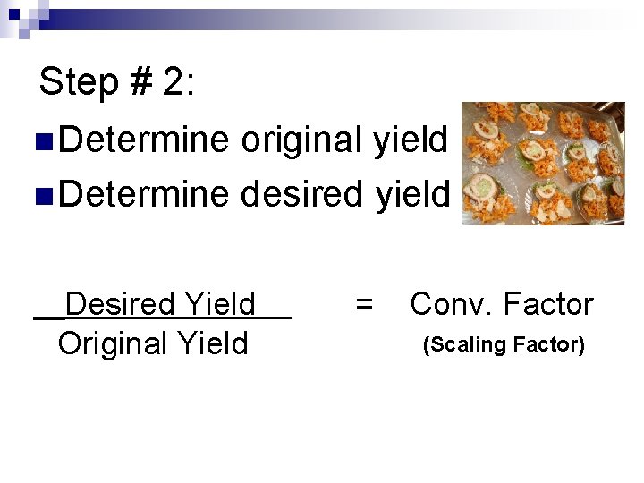 Step # 2: n Determine original yield n Determine desired yield Desired Yield Original