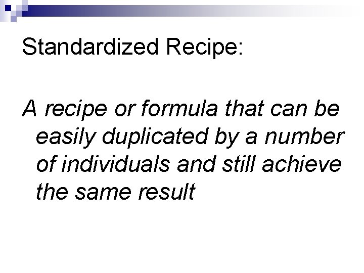 Standardized Recipe: A recipe or formula that can be easily duplicated by a number