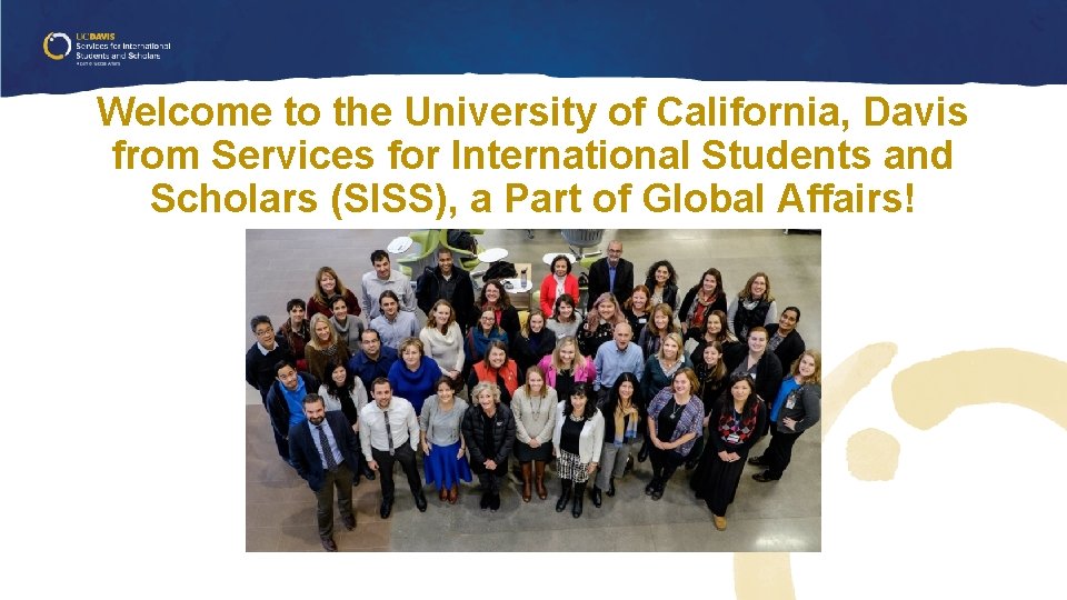 Welcome to the University of California, Davis from Services for International Students and Scholars Welcome to the University of California, Davis from Services for International Students and Scholars