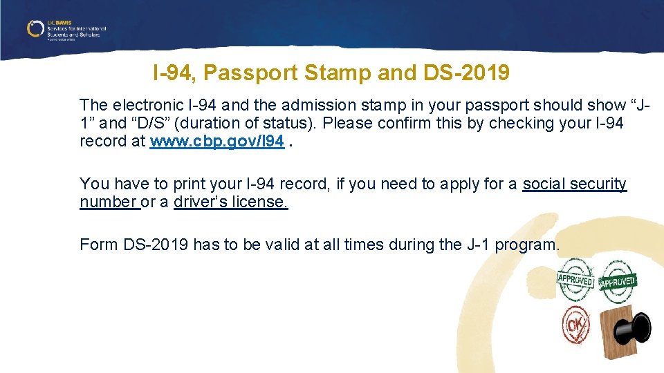 I-94, Passport Stamp and DS-2019 The electronic I-94 and the admission stamp in your I-94, Passport Stamp and DS-2019 The electronic I-94 and the admission stamp in your