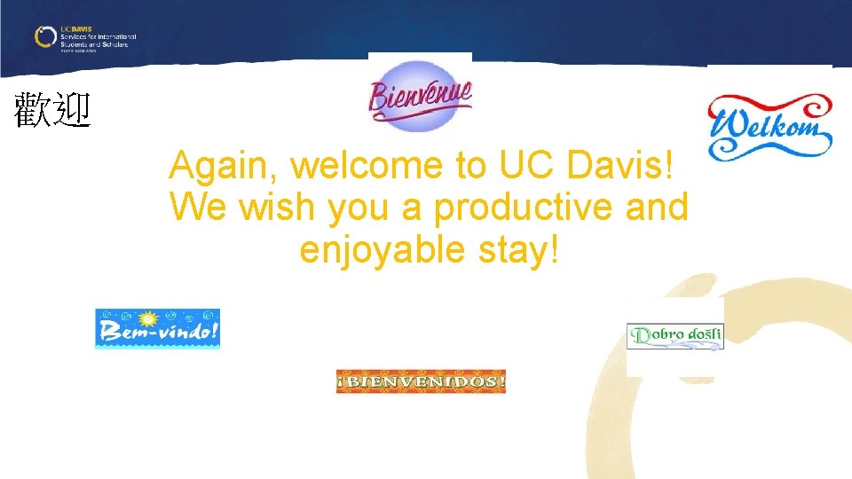 歡迎 Again, welcome to UC Davis! We wish you a productive and enjoyable stay! 歡迎 Again, welcome to UC Davis! We wish you a productive and enjoyable stay!