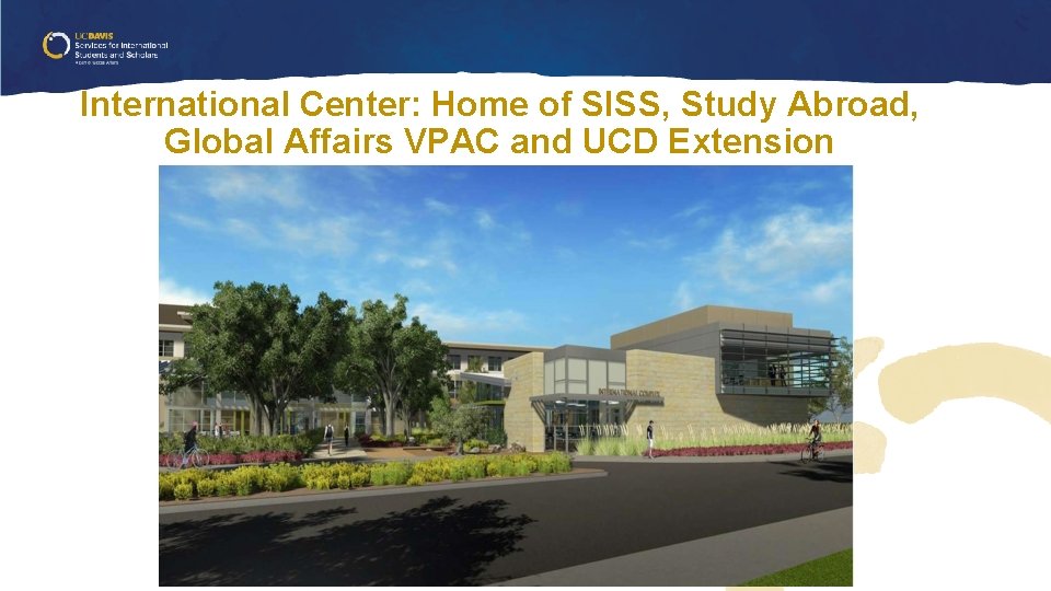 International Center: Home of SISS, Study Abroad, Global Affairs VPAC and UCD Extension International Center: Home of SISS, Study Abroad, Global Affairs VPAC and UCD Extension