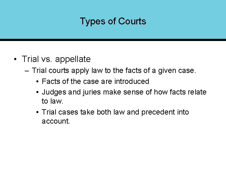 Types of Courts • Trial vs. appellate – Trial courts apply law to the