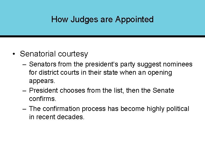 How Judges are Appointed • Senatorial courtesy – Senators from the president’s party suggest