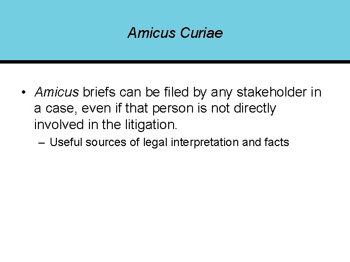 Amicus Curiae • Amicus briefs can be filed by any stakeholder in a case,