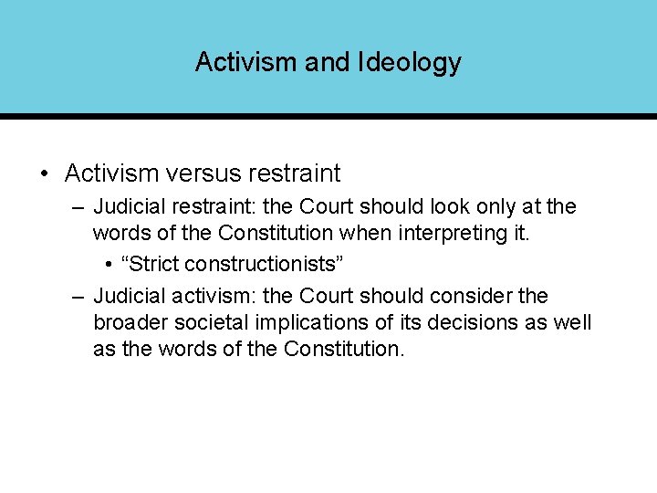 Activism and Ideology • Activism versus restraint – Judicial restraint: the Court should look