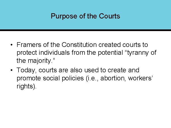 Purpose of the Courts • Framers of the Constitution created courts to protect individuals