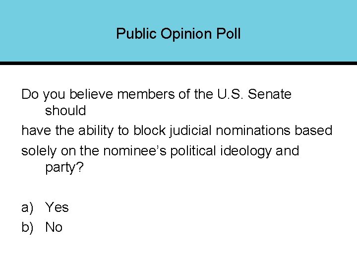 Public Opinion Poll Do you believe members of the U. S. Senate should have