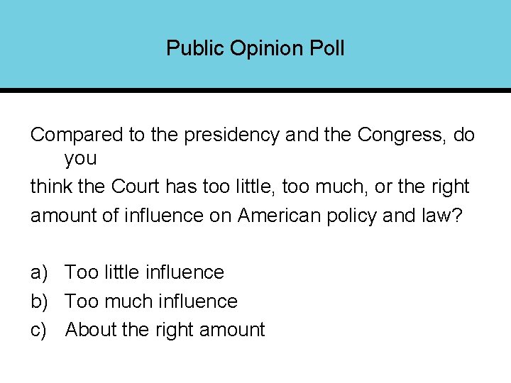 Public Opinion Poll Compared to the presidency and the Congress, do you think the