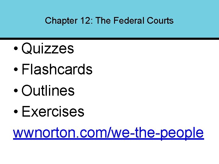 Chapter 12: The Federal Courts • Quizzes • Flashcards • Outlines • Exercises wwnorton.