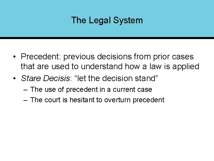 The Legal System • Precedent: previous decisions from prior cases that are used to