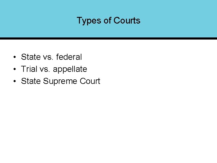 Types of Courts • State vs. federal • Trial vs. appellate • State Supreme