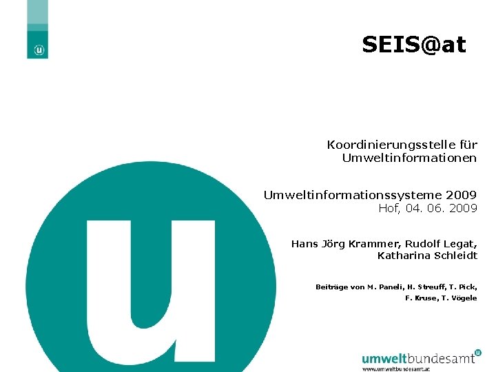 SEIS@at Koordinierungsstelle für Umweltinformationen Umweltinformationssysteme 2009 Hof, 04. 06. 2009 Hans Jörg Krammer, Rudolf