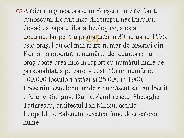  Astăzi imaginea orașului Focșani nu este foarte cunoscuta. Locuit inca din timpul neoliticului,