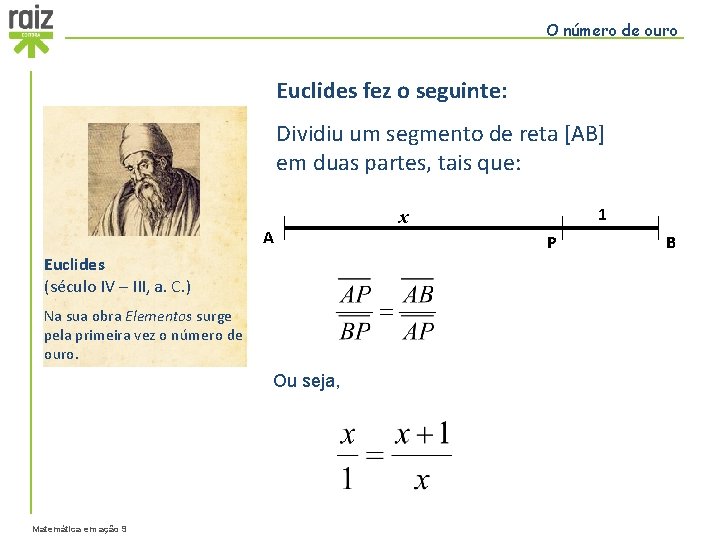 O número de ouro Euclides fez o seguinte: Dividiu um segmento de reta [AB]