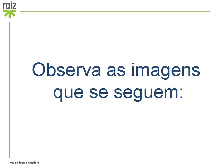 Observa as imagens que se seguem: Matemática em ação 9 