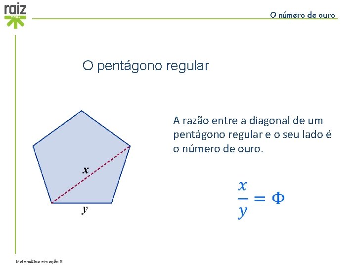 O número de ouro O pentágono regular A razão entre a diagonal de um