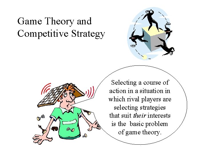 Game Theory and Competitive Strategy Selecting a course of action in a situation in