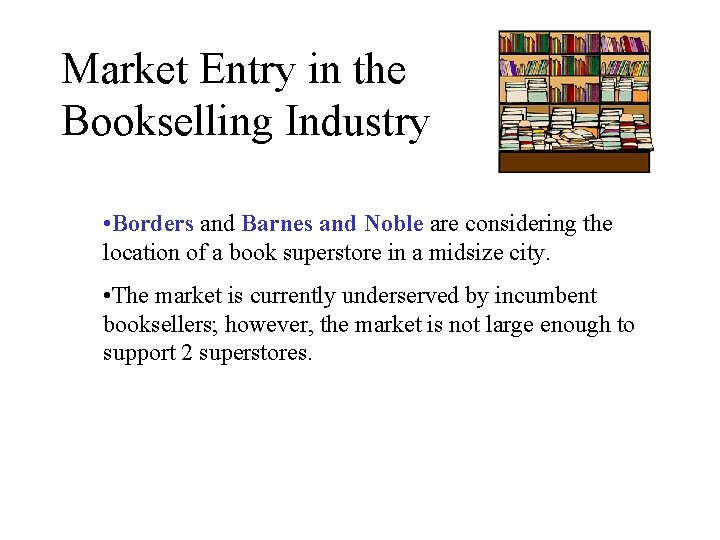 Market Entry in the Bookselling Industry • Borders and Barnes and Noble are considering