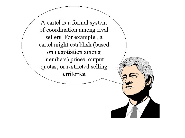 A cartel is a formal system of coordination among rival sellers. For example ,