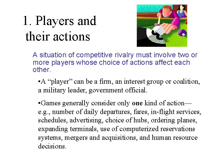 1. Players and their actions A situation of competitive rivalry must involve two or