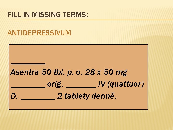 FILL IN MISSING TERMS: ANTIDEPRESSIVUM ____ Asentra 50 tbl. p. o. 28 x 50