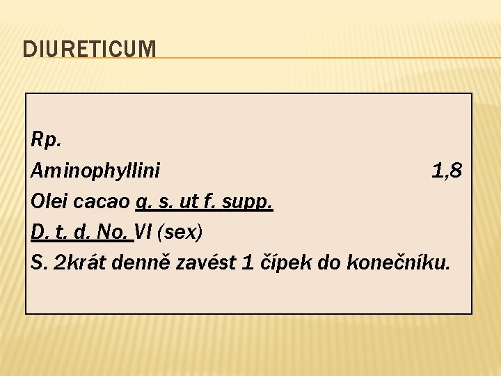 DIURETICUM Rp. Aminophyllini 1, 8 Olei cacao q. s. ut f. supp. D. t.