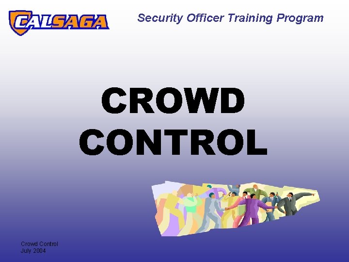 Security Officer Training Program CROWD CONTROL Crowd Control July 2004 