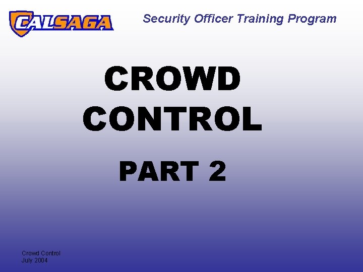 Security Officer Training Program CROWD CONTROL PART 2 Crowd Control July 2004 