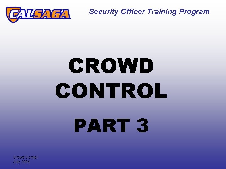 Security Officer Training Program CROWD CONTROL PART 3 Crowd Control July 2004 