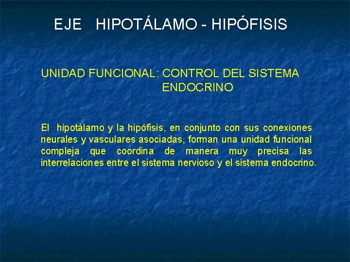 EJE HIPOTÁLAMO - HIPÓFISIS UNIDAD FUNCIONAL: CONTROL DEL SISTEMA ENDOCRINO El hipotálamo y la