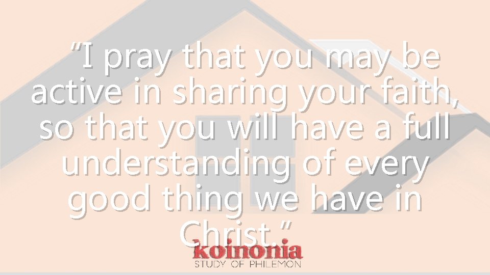 “I pray that you may be active in sharing your faith, so that you