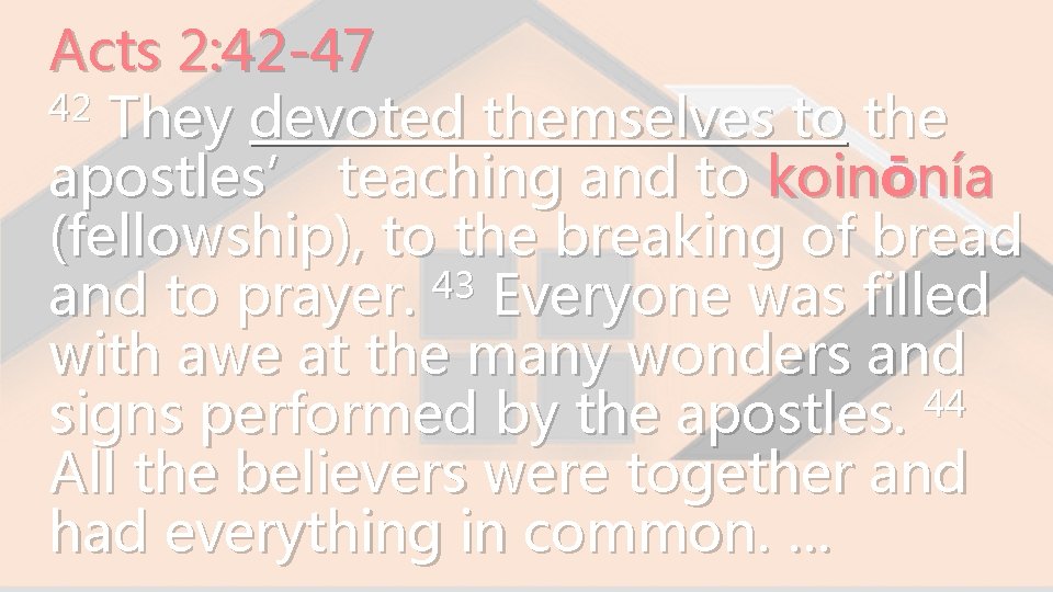 Acts 2: 42 -47 42 They devoted themselves to the apostles’ teaching and to