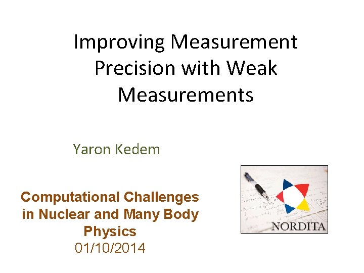 Improving Measurement Precision with Weak Measurements Yaron Kedem Computational Challenges in Nuclear and Many