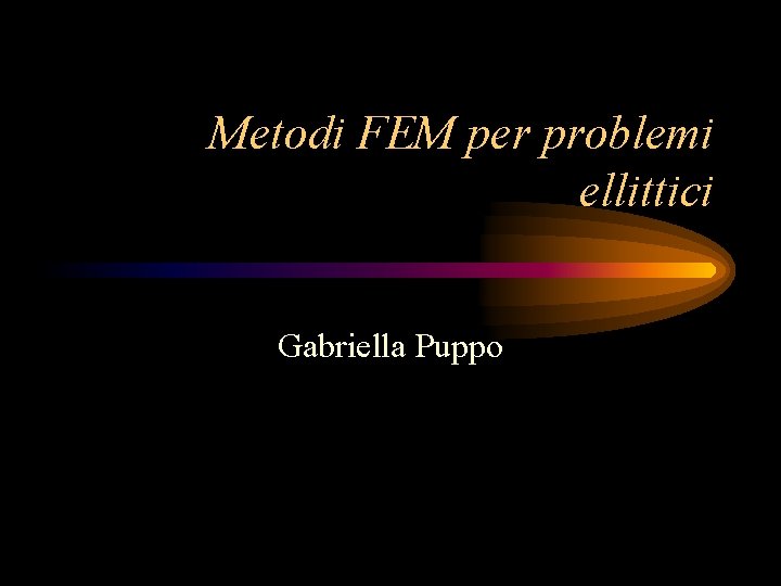 Metodi FEM per problemi ellittici Gabriella Puppo 