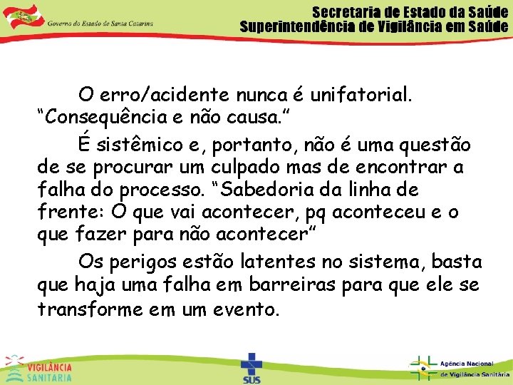 O erro/acidente nunca é unifatorial. “Consequência e não causa. ” É sistêmico e, portanto,