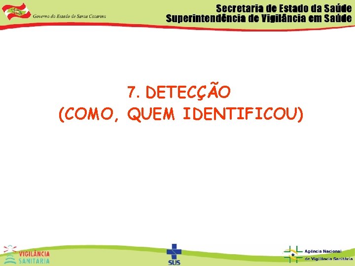  7. DETECÇÃO (COMO, QUEM IDENTIFICOU) 